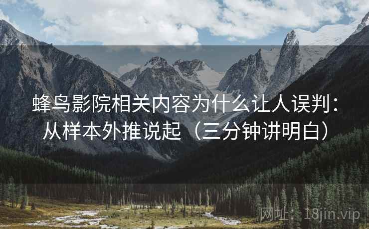 蜂鸟影院相关内容为什么让人误判：从样本外推说起（三分钟讲明白）