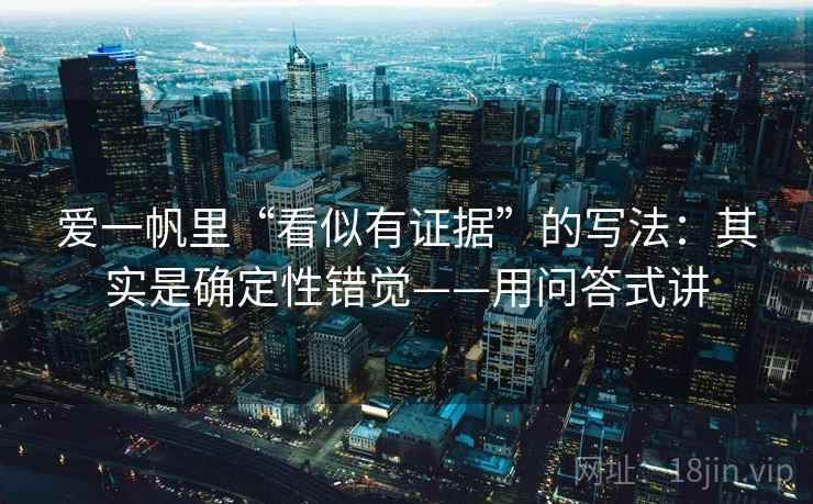 爱一帆里“看似有证据”的写法：其实是确定性错觉——用问答式讲