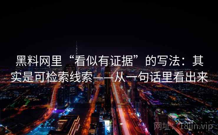 黑料网里“看似有证据”的写法：其实是可检索线索——从一句话里看出来